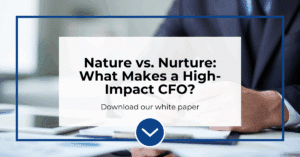 Nature vs. Nurture: What Makes a High-Impact CFO?